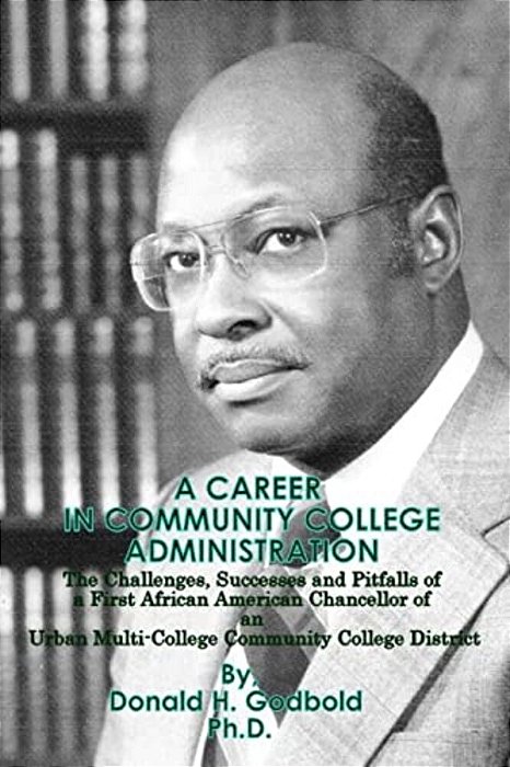 A Career In Community College Administration: The Challenges, Successes And Pitfalls Of A First African American Chancellor Of An Urban Multi-College-..