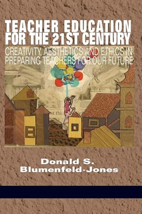 Teacher Education For The 21St Century: Creativity, Aesthetics And Ethics In Preparing Teachers For Our Future(hc)-..