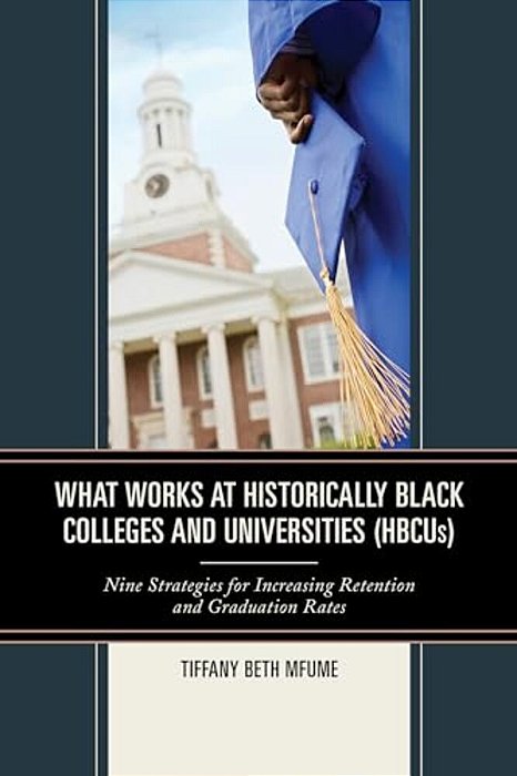 What Works At Historically Black Colleges And Universities (Hbcus): Nine Strategies For Increasing Retention And Graduation Rates-..