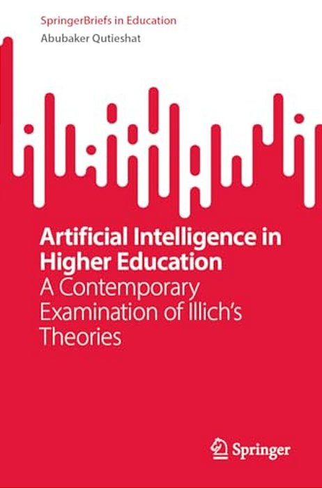 Artificial Intelligence In Higher Education: A Contemporary Examination Of Illich's Theories-..