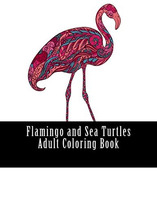Flamingo And Sea Turtles Adult Coloring Book: Large One Sided Stress Relieving, Relaxing Flamingos Coloring Book For Grownups, Women, Men & Youths. Ea-..
