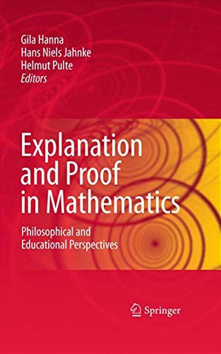 Explanation And Proof In Mathematics: Philosophical And Educational Perspectives-..