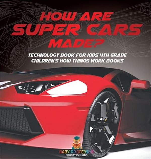 How Are Supercars Made? Technology Book For Kids 4Th Grade Children's How Things Work Books-..