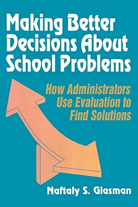 Making Better Decisions About School Problems: How Administrators Use Evaluation To Find Solutions-..