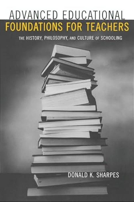 Advanced Educational Foundations For Teachers: The History, Philosophy, And Culture Of Schooling-..