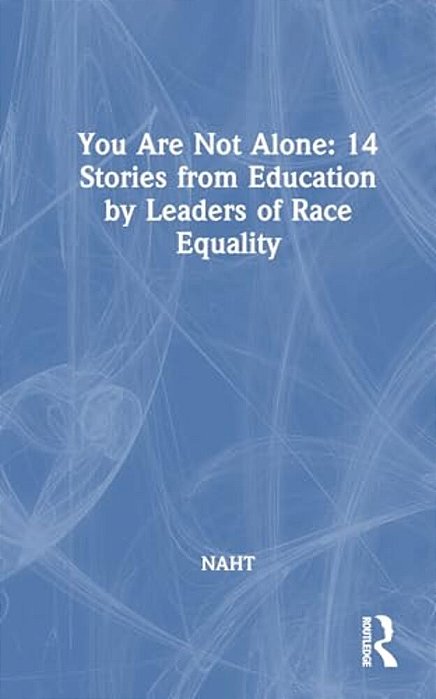 You Are Not Alone: 14 Stories From Education By Leaders For Race Equality-..