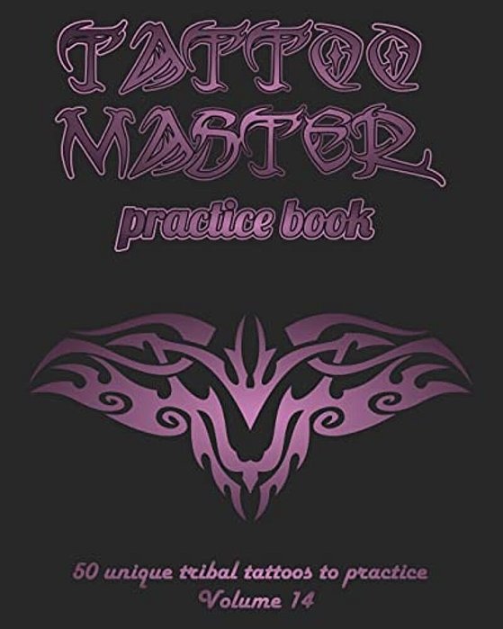Tattoo Master Practice Book - 50 Unique Tribal Tattoos To Practice: 8 X 10(20.32 X 25.4 Cm) Size Pages With 3 Dots Per Inch To Practice With Real Hand-..