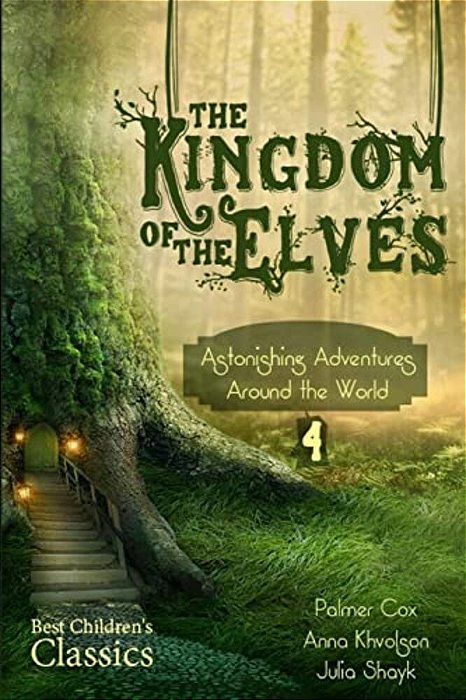 The Kingdom Of The Elves: Astonishing Adventures Around The World-..