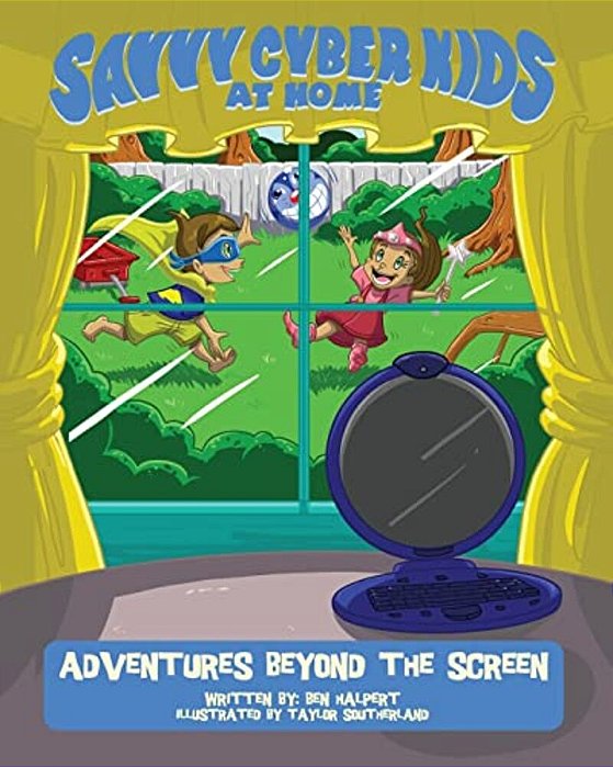 The Savvy Cyber Kids At Home: Adventures Beyond The Screen-..