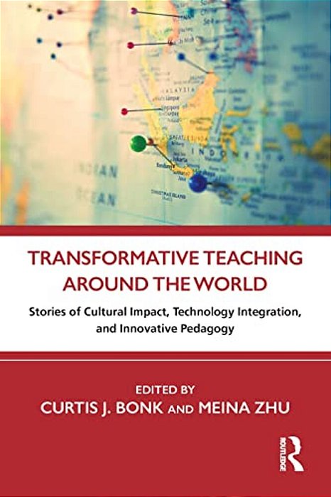 Transformative Teaching Around The World: Stories Of Cultural Impact, Technology Integration, And Innovative Pedagogy-..
