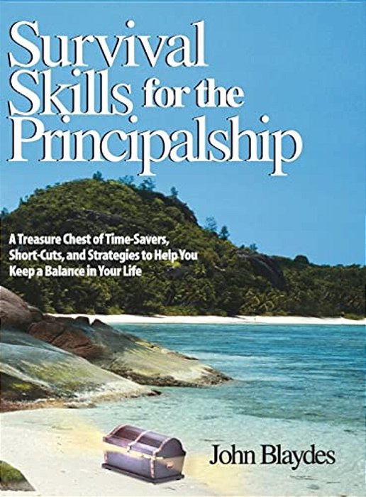 Survival Skills For The Principalship: A Treasure Chest Of Time-Savers, Short-Cuts, And Strategies To Help You Keep A Balance In Your Life-..