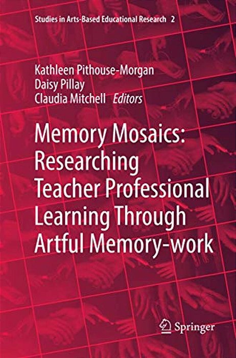 Memory Mosaics: Researching Teacher Professional Learning Through Artful Memory-Work-..