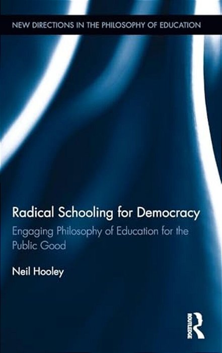 Radical Schooling For Democracy: Engaging Philosophy Of Education For The Public Good-..