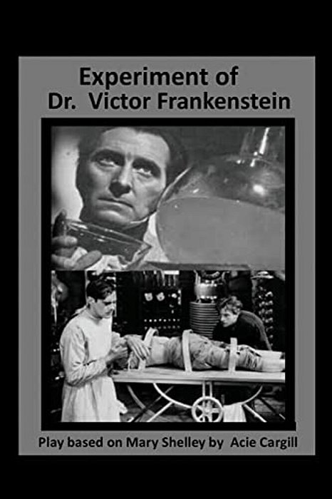 The Experiments Of Dr. Victor Frankenstein: A Play Based On The Novel By Mary Sh-..