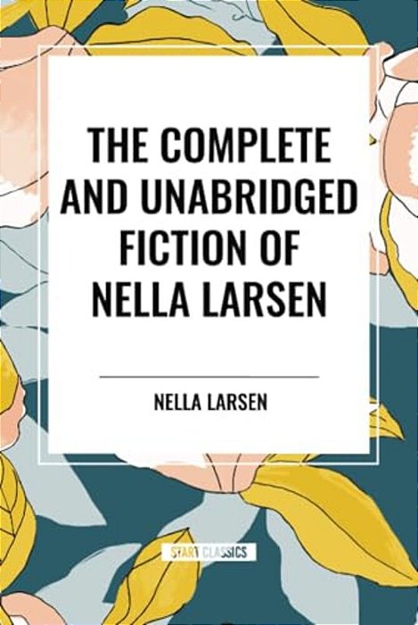 Complete And Unabridged Fiction Of Nella Larsen-..