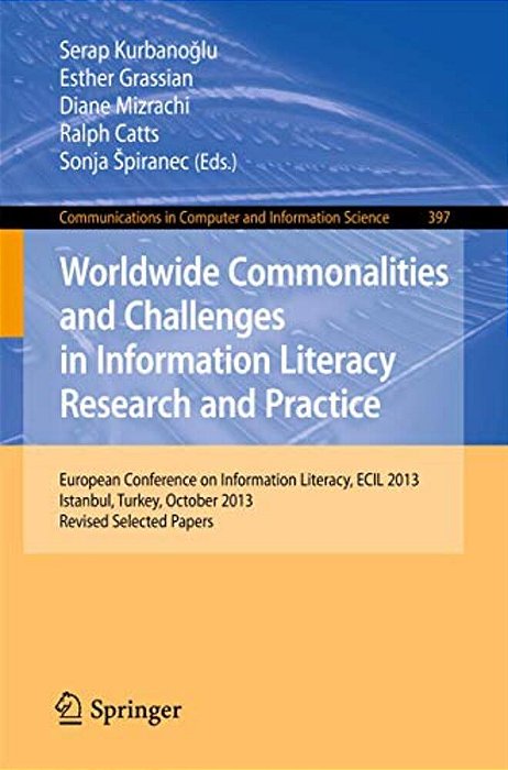 Worldwide Commonalities And Challenges In Information Literacy Research And Practice: European Conference, Ecil 2013, Istanbul, Turkey, October 22-25,-..