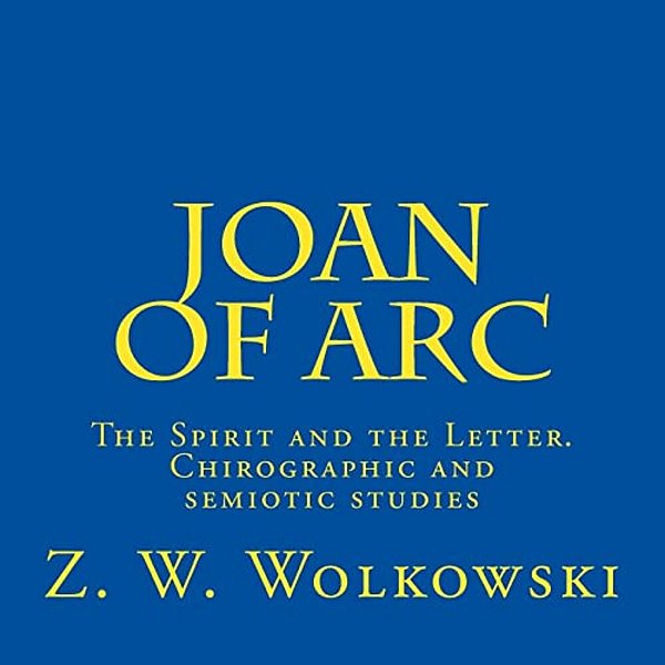 Joan Of Arc: The Spirit And The Letter. Chirographic And Semiotic Studies-..