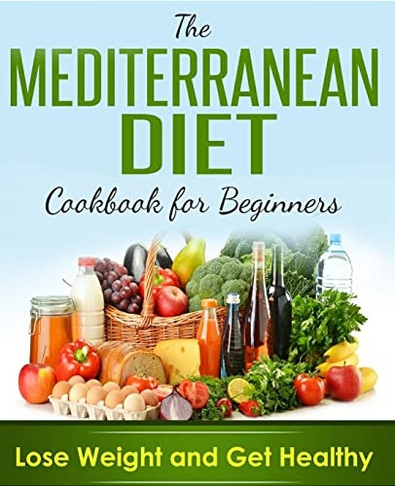 Mediterranean Diet: Cookbook For Beginners, Lose Weight And Get Healthy-..
