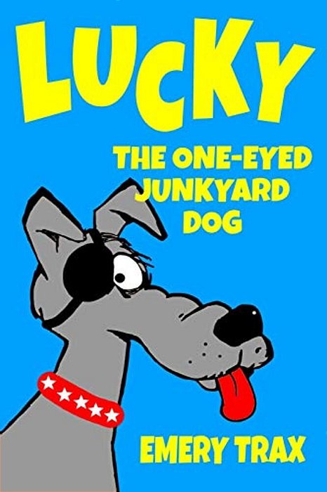 Lucky The One-Eyed Junkyard Dog: A Beginning Readers Chapter Book (Chapter Books For Kids, Age 8 And Up)-..