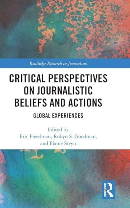 Critical Perspectives On Journalistic Beliefs And Actions: Global Experiences-..