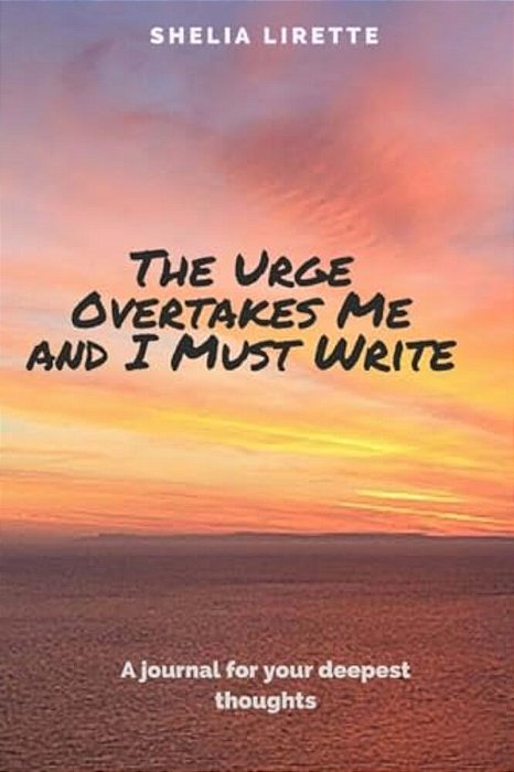The Urge Overtakes Me And I Must Write-..