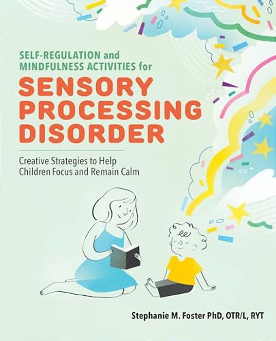 Self-Regulation And Mindfulness Activities For Sensory Processing Disorder: Creative Strategies To Help Children Focus And Remain Calm-..