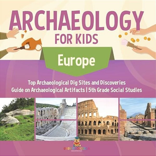 Archaeology For Kids - Europe - Top Archaeological Dig Sites And Discoveries Guide On Archaeological Artifacts 5Th Grade Social Studies-..