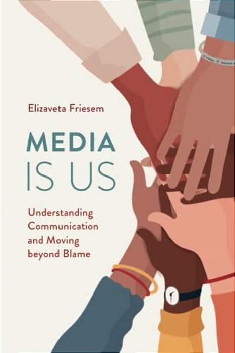 Media Is US: Understanding Communication And Moving Beyond Blame-..