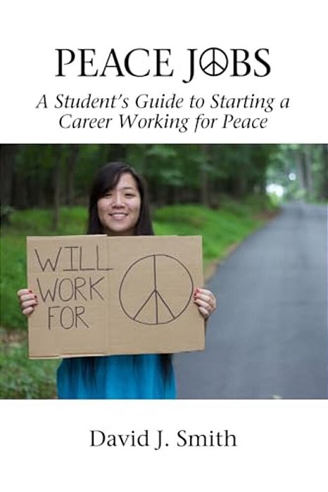 Peace Jobs: A Student's Guide To Starting A Career Working For Peace-..