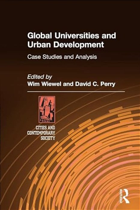 Global Universities And Urban Development: Case Studies And Analysis: Case Studies And Analysis-..
