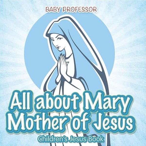 All About Mary Mother Of Jesus Children S Jesus Book-..