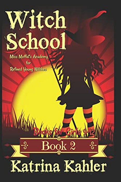 Books For Girls 9-12: Witch School - Book 2: Miss Moffat's Academy For Refined Young Witches-..