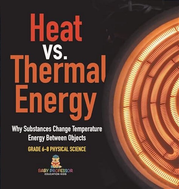 Heat Vs. Thermal Energy Why Substances Change Temperature Energy Between Objects Grade 6-8 Physical Science-..
