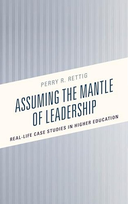 Assuming The Mantle Of Leadership: Real-Life Case Studies In Higher Education-..