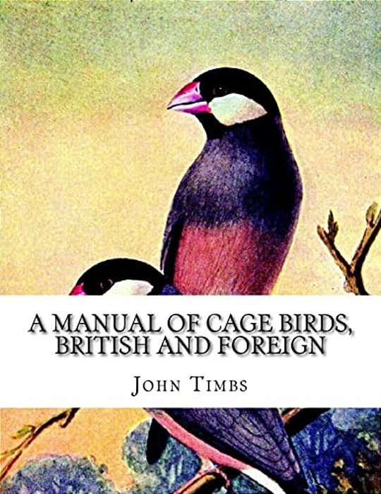 A Manual Of Cage Birds, British And Foreign: With Directions For Breeding, Rearing And Keeping Them-..