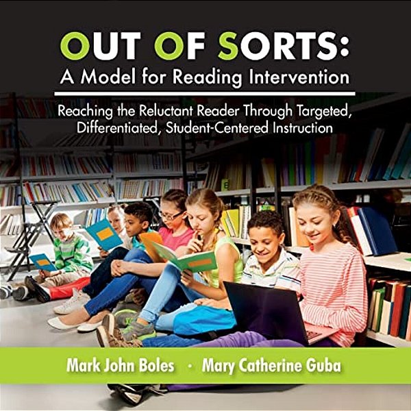 Out Of Sorts: A Model For Reading Intervention: Reaching The Reluctant Reader Through Targeted, Differentiated, Student-Centered Instruction-..