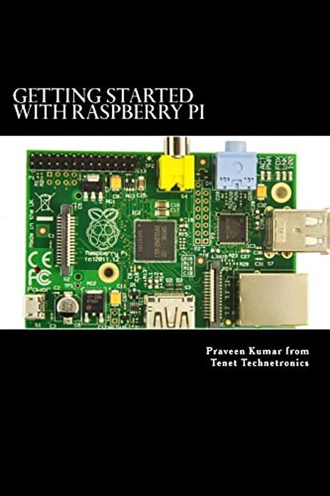 Getting Started With Raspberry Pi: System Design Using Raspberry Pi Made Easy-..