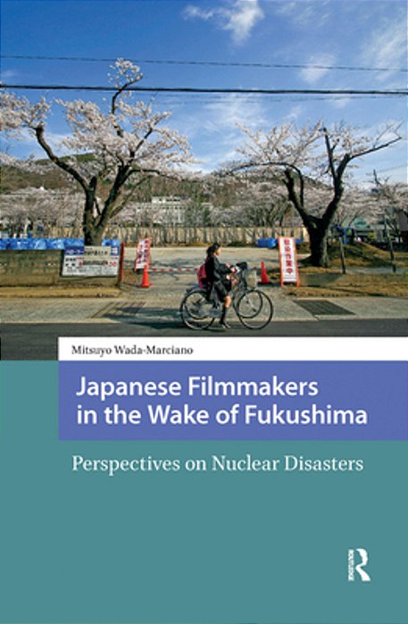 Japanese Filmmakers In The Wake Of Fukushima: Perspectives On Nuclear Disasters-..