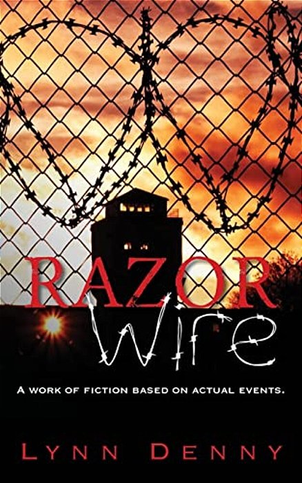 Razor Wire: A Work Of Fiction Based On Actual Events. -..