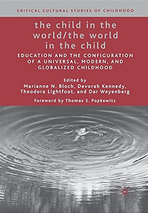 The Child In The World/The World In The Child: Education And The Configuration Of A Universal, Modern, And Globalized Childhood-..