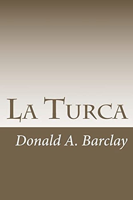 La Turca: A Historical Drama In Three Acts-..