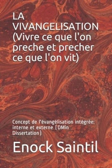 La Vivangélisation (Vivre Ce Que L'On Prêche Et, Prêcher Ce Que L'On Vit): L'Évangélisation Intégrée (Interne Et Externe)-..
