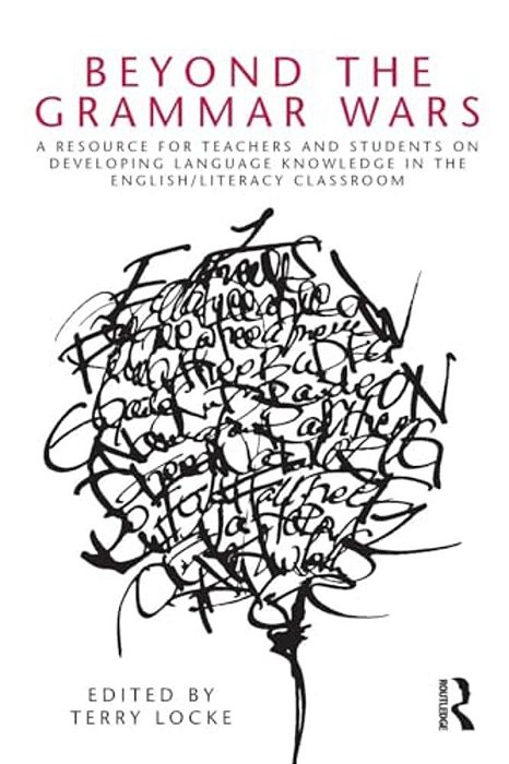 Beyond The Grammar Wars: A Resource For Teachers And Students On Developing Language Knowledge In The English/Literacy Classroom-..