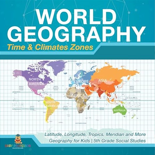 World Geography - Time & Climate Zones - Latitude, Longitude, Tropics, Meridian And More Geography For Kids 5Th Grade Social Studies-..