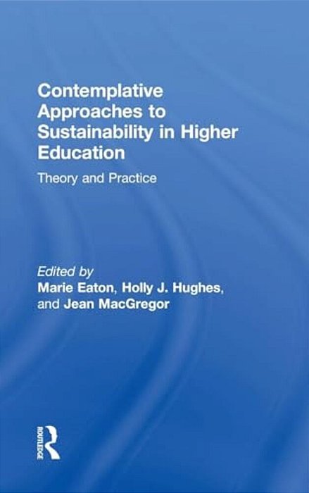 Contemplative Approaches To Sustainability In Higher Education: Theory And Practice-..