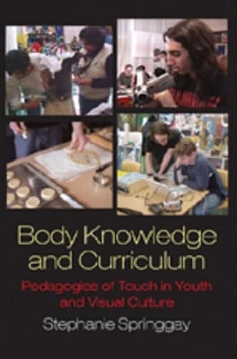 Body Knowledge And Curriculum: Pedagogies Of Touch In Youth And Visual Culture-..