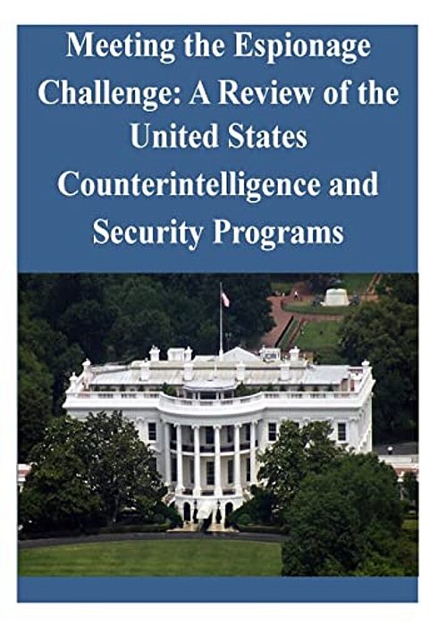 Meeting The Espionage Challenge: A Review Of The United States Counterintelligence And Security Programs-..