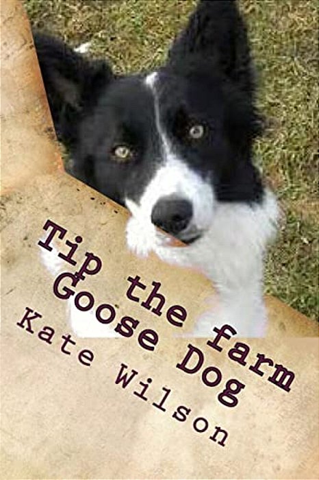 Tip The Farm Goose Dog: My Adventures On The Farm With Farmer Ted, Aggie And Other Animals. -..