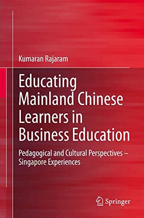 Educating Mainland Chinese Learners In Business Education: Pedagogical And Cultural Perspectives - Singapore Experiences-..