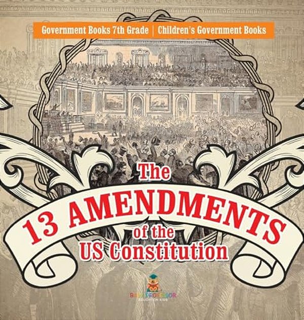 The 13 Amendments Of The US Constitution - Government Books 7Th Grade Children's Government Books-..